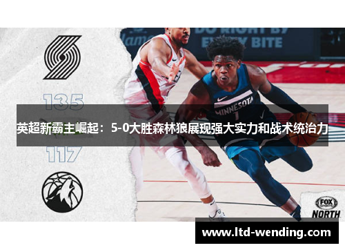 英超新霸主崛起：5-0大胜森林狼展现强大实力和战术统治力