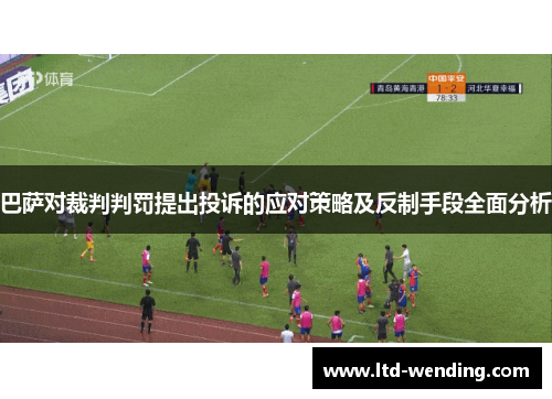 巴萨对裁判判罚提出投诉的应对策略及反制手段全面分析