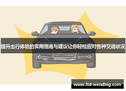 提升出行体验的实用指南与建议让你轻松应对各种交通状况