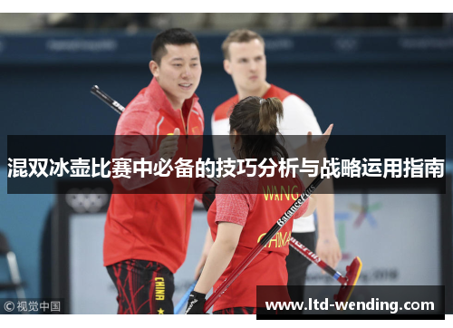 混双冰壶比赛中必备的技巧分析与战略运用指南