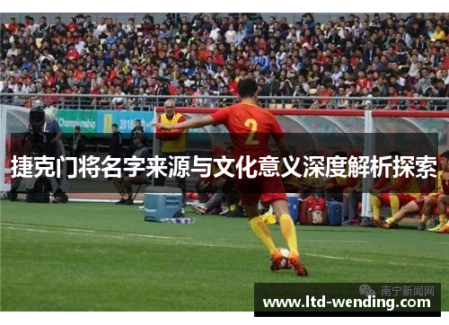捷克门将名字来源与文化意义深度解析探索