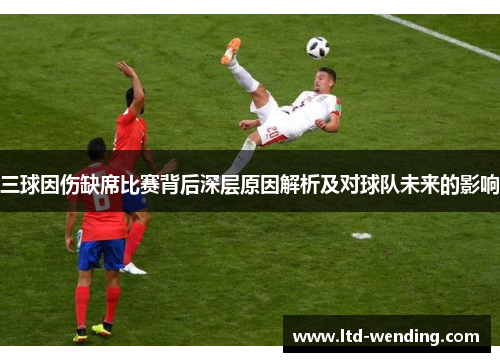 三球因伤缺席比赛背后深层原因解析及对球队未来的影响