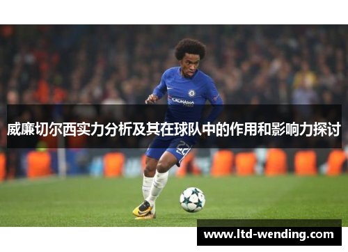 威廉切尔西实力分析及其在球队中的作用和影响力探讨